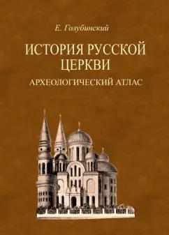 Евгений Голубинский: История Русской Церкви. Археологический атлас ко второй половине 1 тома