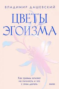 Владимир Дашевский: Цветы эгоизма. Как травмы влияют на личность и что с этим делать