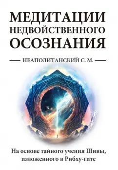 Сергей Неаполитанский: Медитации недвойственного осознания. На основе тайного учения Шивы, изложенного в Рибху-гите