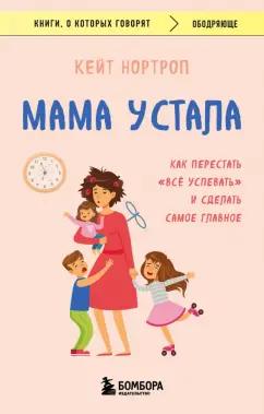 Кейт Нортроп: Мама устала. Как перестать "все успевать" и сделать самое главное