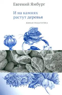 Евгений Ямбург: И на камнях растут деревья. Живая педагогика