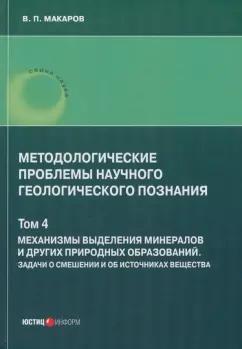 В. Макаров: Методологические проблемы научного геологического познания. Механизмы выделения минералов. Том 4