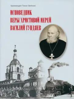 Тихон Архимандрит: Исповедник веры Христовой иерей Василий Гундяев