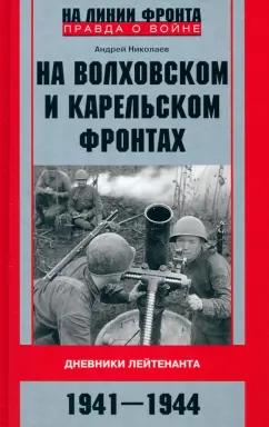 Андрей Николаев: На Волховском и Карельском фронтах. 1941-1944 гг.