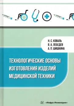 Коваль, Лебедев, Шишкина: Технологические основы изготовления изделий медицинской техники. Учебное пособие