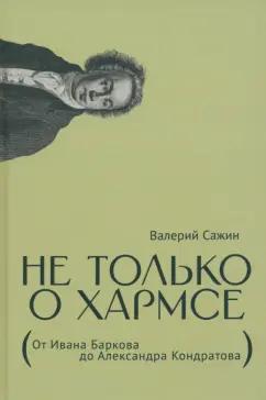 Валерий Сажин: Не только о Хармсе. От Ивана Баркова до Александра Кондратова. Статьи