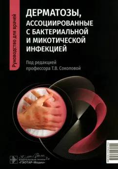 Соколова, Лопатина, Малярчук: Дерматозы, ассоциированные с бактериальной и микотической инфекцией. Руководство