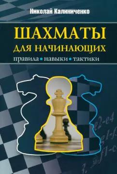 Николай Калиниченко: Шахматы для начинающих. Правила, навыки, тактики