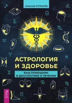 Алексей Кульков: Астрология и здоровье. Ваш помощник в диагностике и лечении