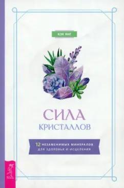 Кэк Янг: Сила кристаллов. 12 незаменимых минералов для здоровья и исцеления