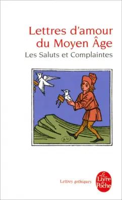 Lettres d'amour du Moyen Age. Les Saluts et Complaintes