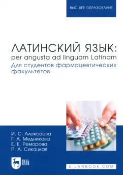 Алексеева, Медникова, Реморова: Латинский язык. Per angusta ad linguam Latinam. Для студентов фармацевтических факультетов. Учебник