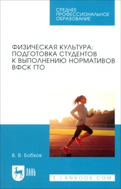 Виталий Бобков: Физическая культура. Подготовка студентов к выполнению нормативов ВФСК ГТО. Учебное пособие для СПО