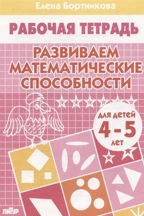 Развиваем математические способности (для детей 4-5 лет). Рабочая тетрадь.