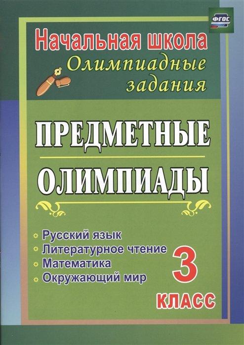 Предметные олимпиады. 3 класс. Русский язык, математика, литературное чтение, окружающий мир