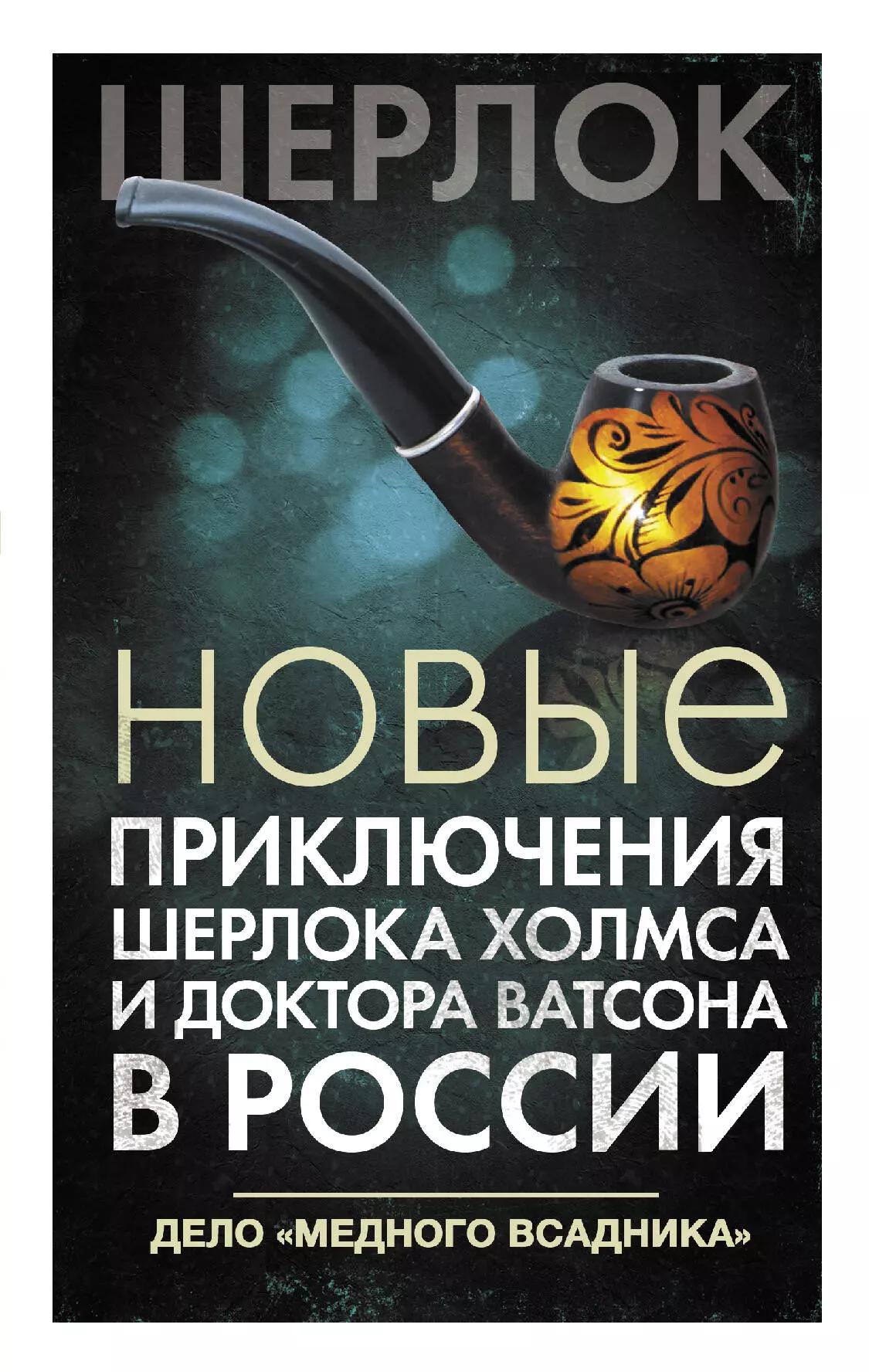 Новые приключения Шерлока Холмса и доктора Ватсона в России. Дело "Медного всадника"