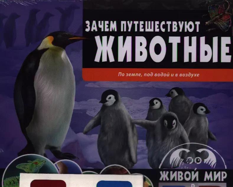 Живой мир в 3D(книга+стереочки). Зачем путешествуют животные. По земле, под водой и в воздухе