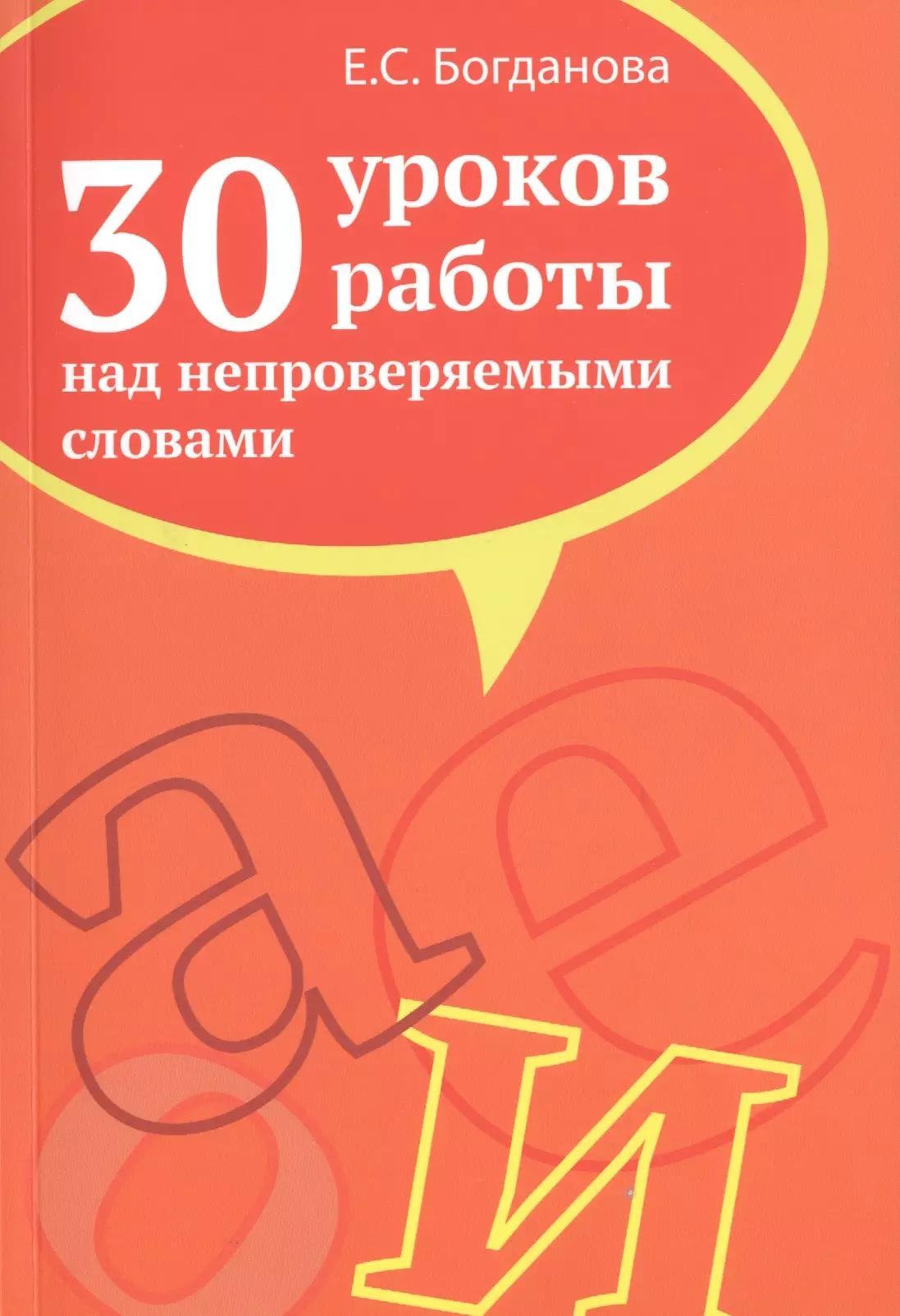 30 уроков работы над непроверяемыми словами. Пособие для учителей, учащихся старших классов, абитуриентов и студентов