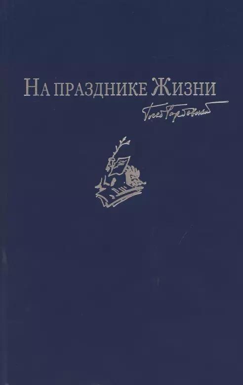 На празднике Жизни: Избранные стихотворения 2000-2010-х годов. Приложение к сборнику сочинений в семи томах