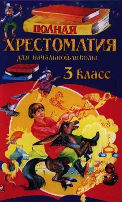 Полная хрестоматия для начальной школы. 3 класс. 5-е изд., испр. и перераб.