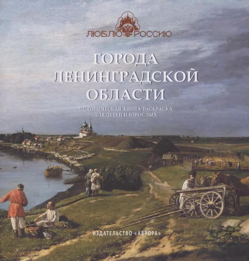 Города Ленинградской области. Историческая книга-раскраска для детей и взрослых