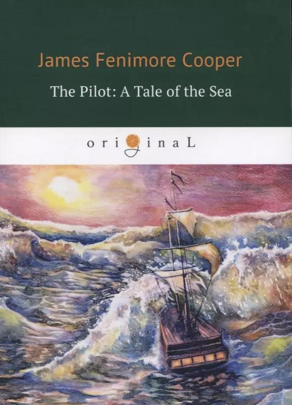 The Pilot: A Tale of the Sea = Лоцман, или Морская история: на английском языке