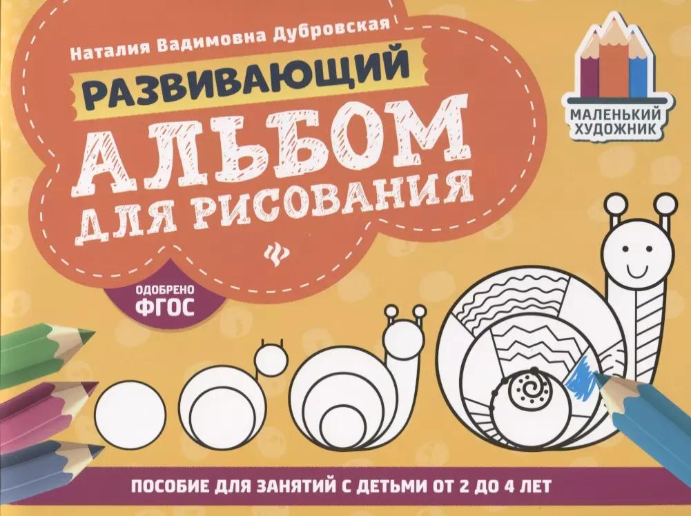 Развивающий альбом для рисования. Пособие для занятий с детьми от 2 до 4 лет