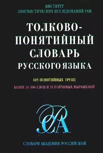 Толково-понятийный словарь русского языка: 605 понятийных  групп более 16500 слов и устойчивых