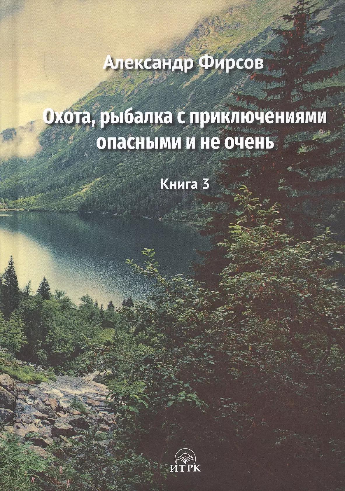 Охота, рыбалка с приключениями опасными и не очень. Книга 3