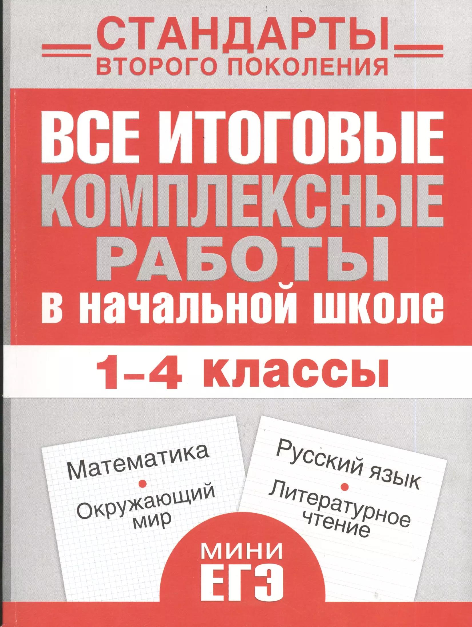 Все итоговые комплексные работы в начальной школе. 1-4 классы. Математика, окружающий мир, русский язык, литературное чтение