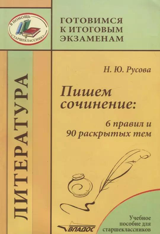 Пишем сочинение: 6 правил и 90 раскрытых тем. Учебное пособие для старшеклассников