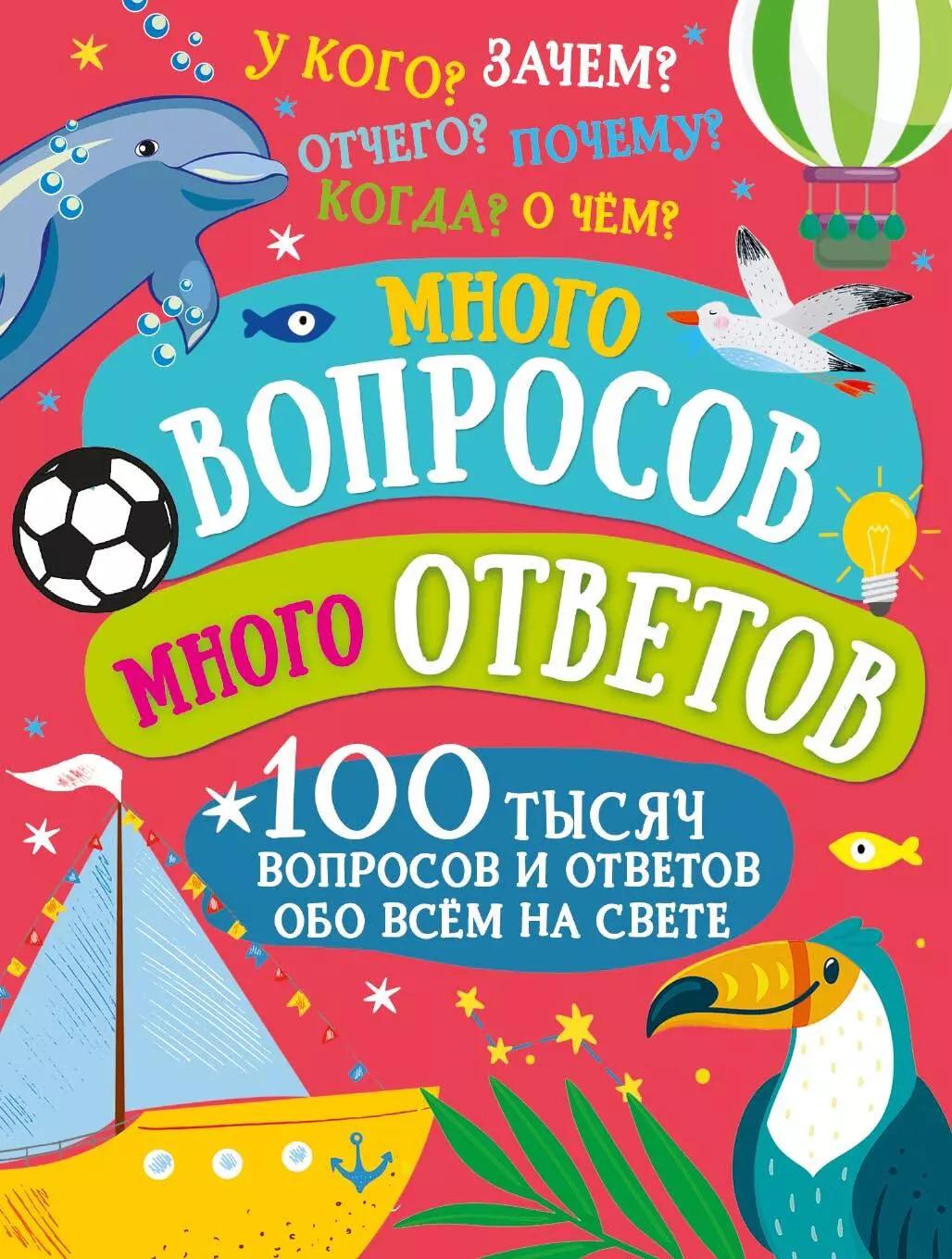 Много вопросов. Много ответов. 100 тысяч вопросов и ответов обо всем на свете