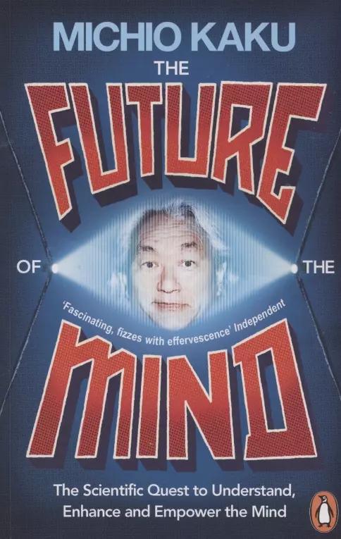 The Future of the Mind. The Scientific Quest To Understand, Enhance and Empower the Mind