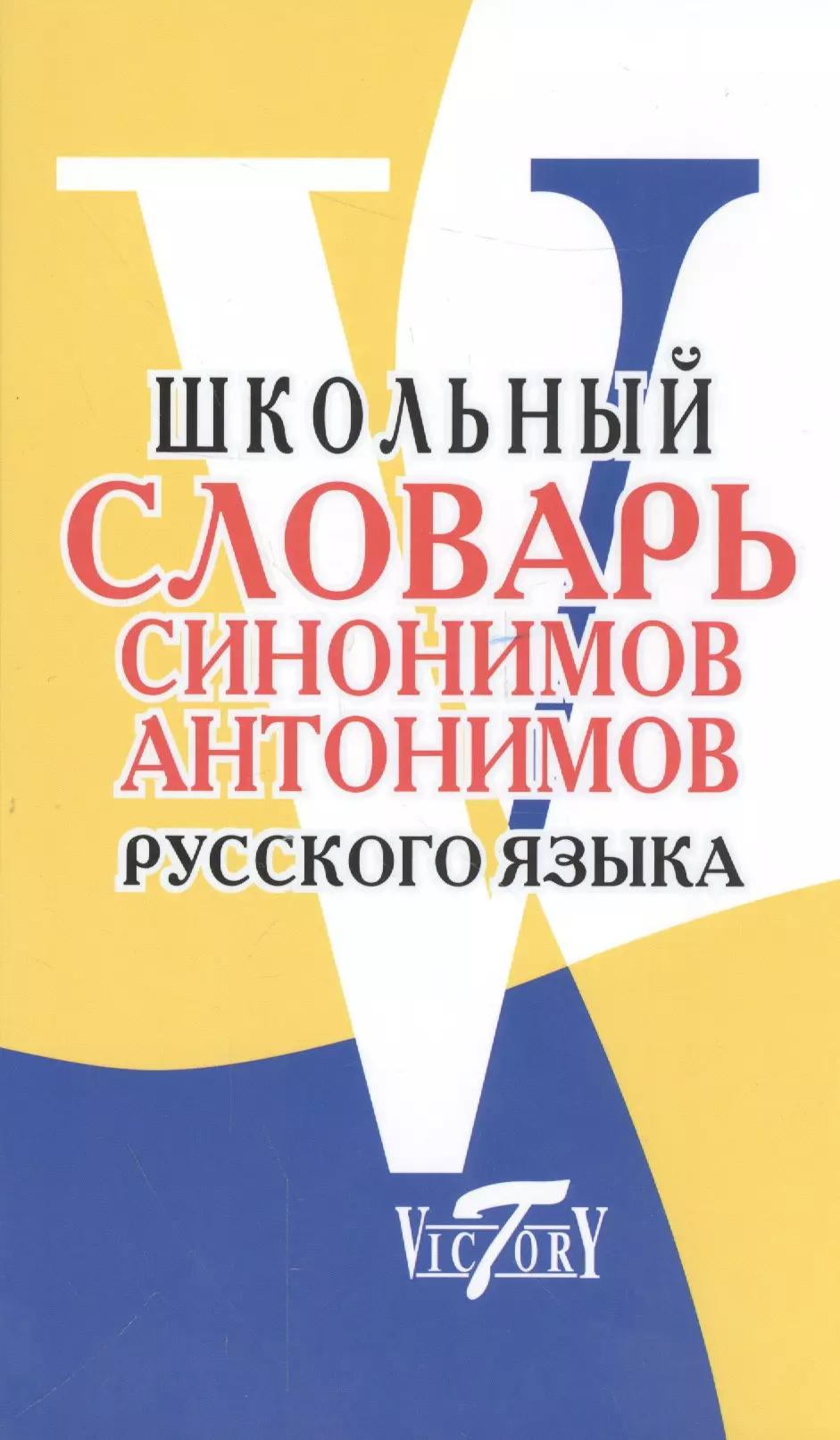 Школьный словарь синонимов и антонимов русского языка