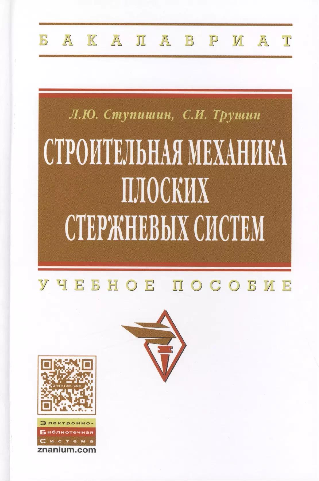 Строительная механика плоских стержневых систем: Учебное пособие - 2-е изд. - (Высшее образование: Бакалавриат) (ГРИФ) /Ступишин Л.Ю. Трушин С.И.