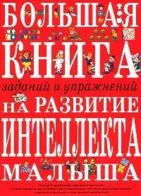 Большая книга заданий и упражнений на развитие интеллекта и творческого мышления малыша