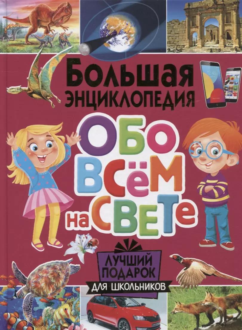 Большая энциклопедия обо всем на свете. Лучший подарок для школьников