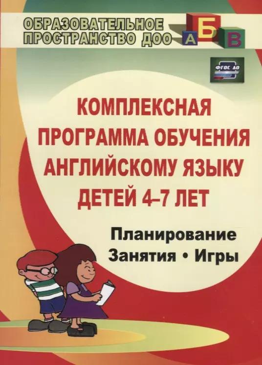 Комплексная программа обучения английскому языку детей 4-7 лет. Планирование. Занятия. Игры. Творческие мероприятия. ФГОС ДО. 2-е издание