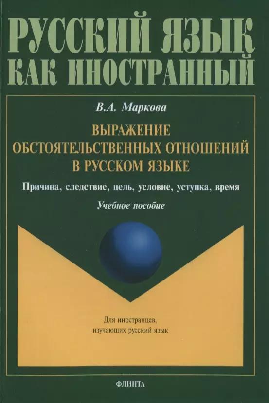 Выражение обстоятельственных отношений в русском языке. Причина, следствие, цель, условие, уступка, время. Учебное пособие для иностранных учащихся