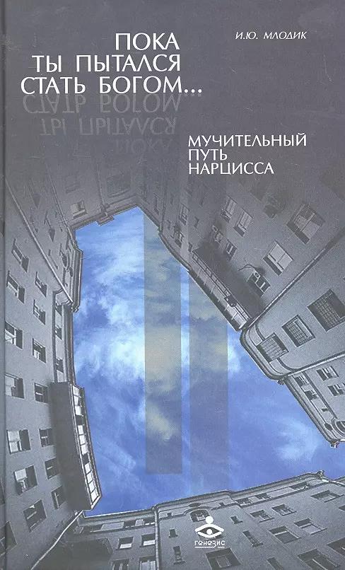 Генезис | Пока ты пытался стать богом… Мучительный путь нарцисса.- 4-е изд.