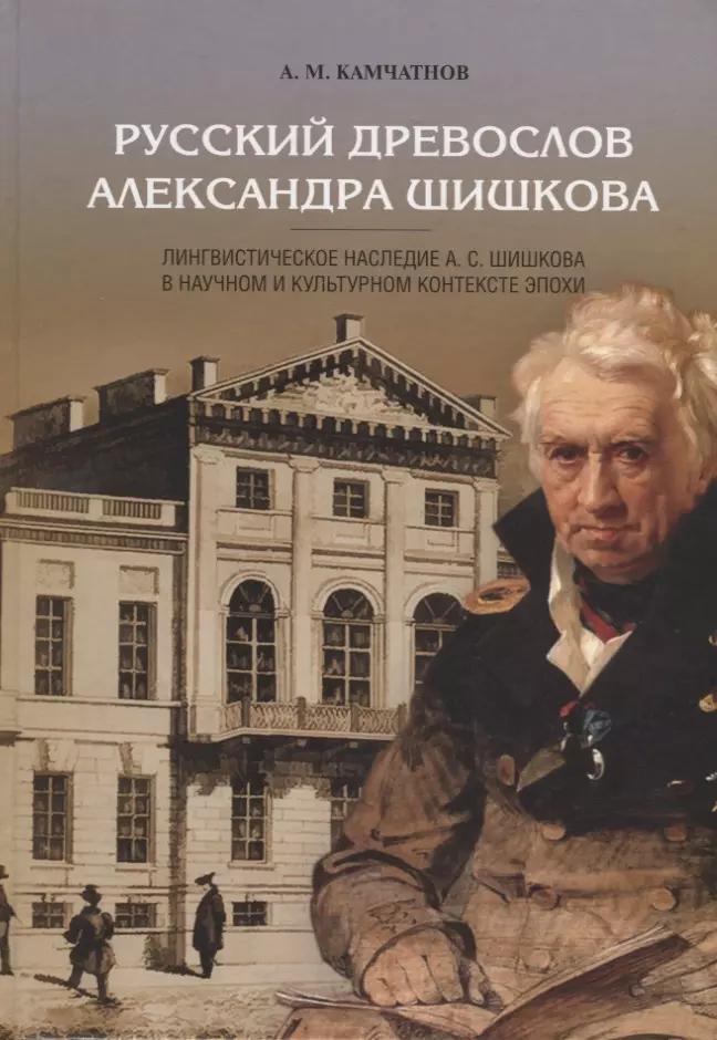 Русский древослов Александра Шишкова: Лингвистическое наследие А. С. Шишкова в научном и культурном